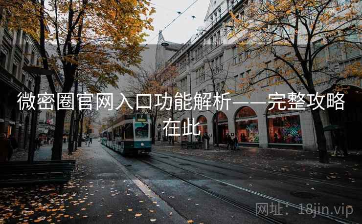 微密圈官网入口功能解析——完整攻略在此