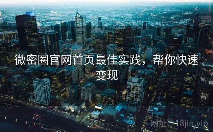 微密圈官网首页最佳实践，帮你快速变现